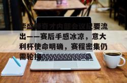 九游下载中心关于华盛顿奇才内部会议纪要流出——赛后手感冰凉，意大利杯使命明确，赛程密集仍需轮换的信息